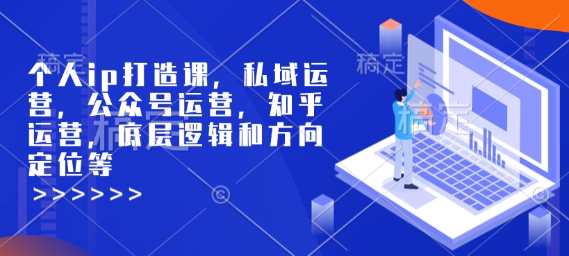 个人ip打造课，私域运营，公众号运营，知乎运营，底层逻辑和方向定位等-轻创联盟