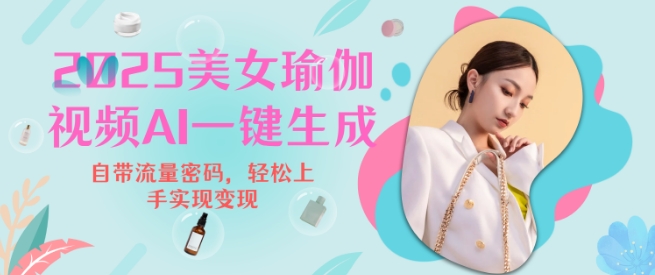 2025瑜伽美女视频，简单流量变现新玩法-轻创联盟