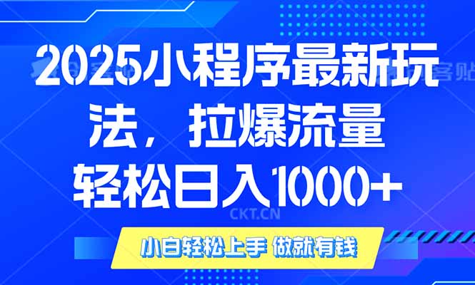 2025年小程序最新玩法，流量直接拉爆，单日稳定变现1000+-轻创联盟