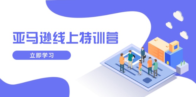 亚马逊线上特训营，新品成长与库存规划，提升品牌推广能力，实现业务增长-轻创联盟