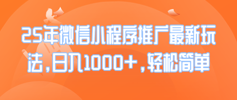 25年微信小程序推广最新玩法，日入1000+，轻松简单-轻创联盟