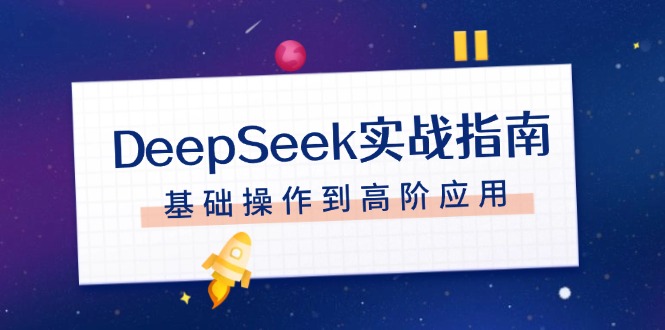 DeepSeek实战指南，注册配置、对话技巧、文件处理、基础操作到高阶应用-轻创联盟