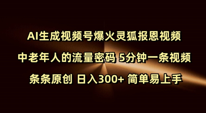 Ai生成视频号爆火灵狐报恩视频 中老年人的流量密码 5分钟一条视频 条条原创 日入300+ 简单易上手-轻创联盟
