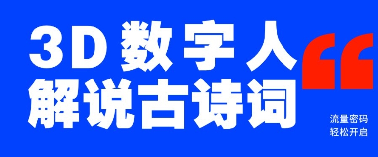 蓝海爆款！仅用一个AI工具，制作3D数字人解说古诗词，开启流量密码-轻创联盟