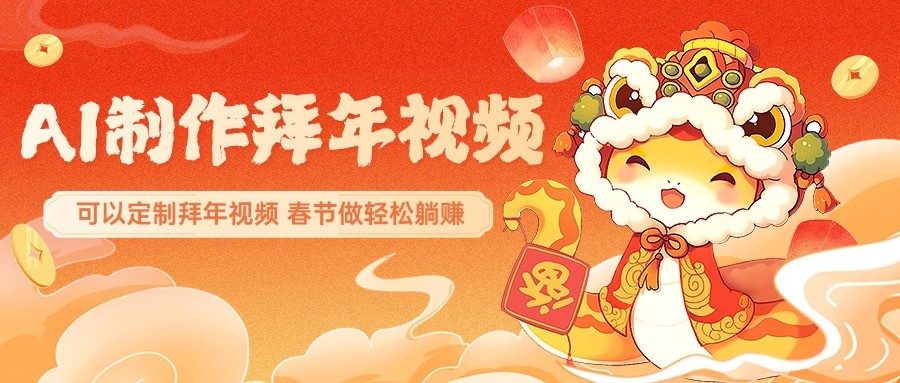 AI制作送祝福拜年视频，过年惊艳你的朋友圈，可以定制拜年视频，春节做轻松躺赚-轻创联盟