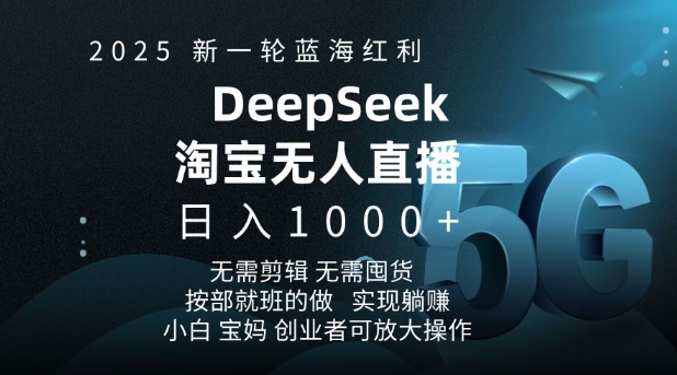 2025新一轮蓝海红利淘宝deepseek独家推出淘宝无人直播5.0躺Z项目，日入多张-轻创联盟
