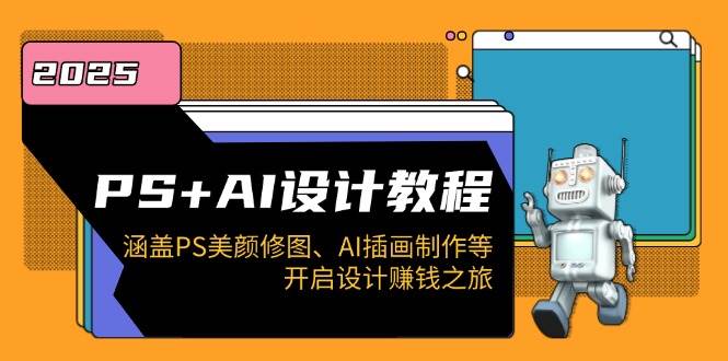 PS+AI设计教程：涵盖PS美颜修图、AI插画制作等，开启设计赚钱之旅-轻创联盟