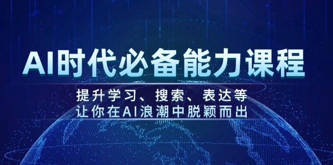 AI时代必备能力课程，提升学习、搜索、表达等，让你在AI浪潮中脱颖而出-轻创联盟
