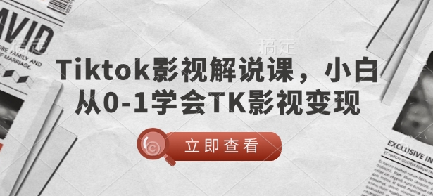 TikTok影视解说课，小白从0-1学会TK影视变现-轻创联盟