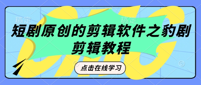 短剧原创的剪辑软件之豹剧剪辑过原创教程-轻创联盟