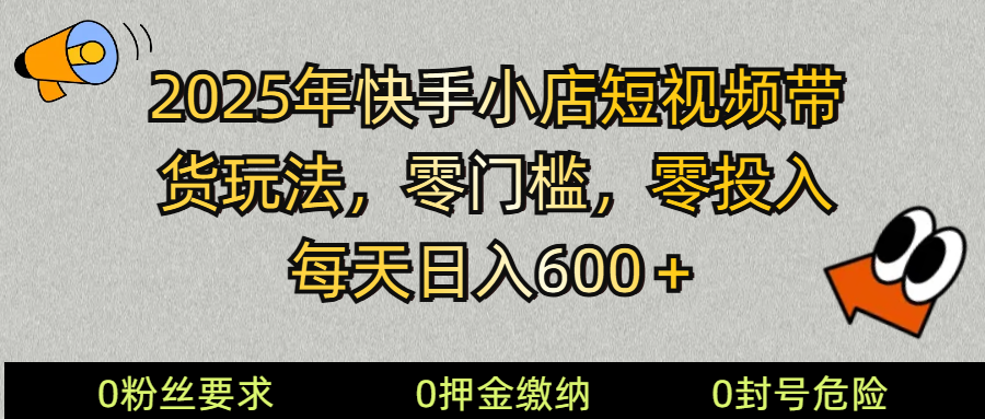 2025快手小店短视频带货模式，零投入，零门槛，每天日入600＋-轻创联盟