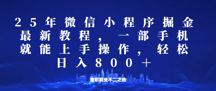微信小程序25年掘金玩法，一部手机稳定日入800+，适合所有人群，兼职副业的不二之选-轻创联盟