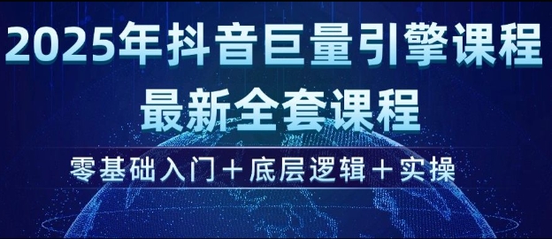2025年抖音巨量引擎最新全套课程，零基础入门+底层逻辑+实操-轻创联盟