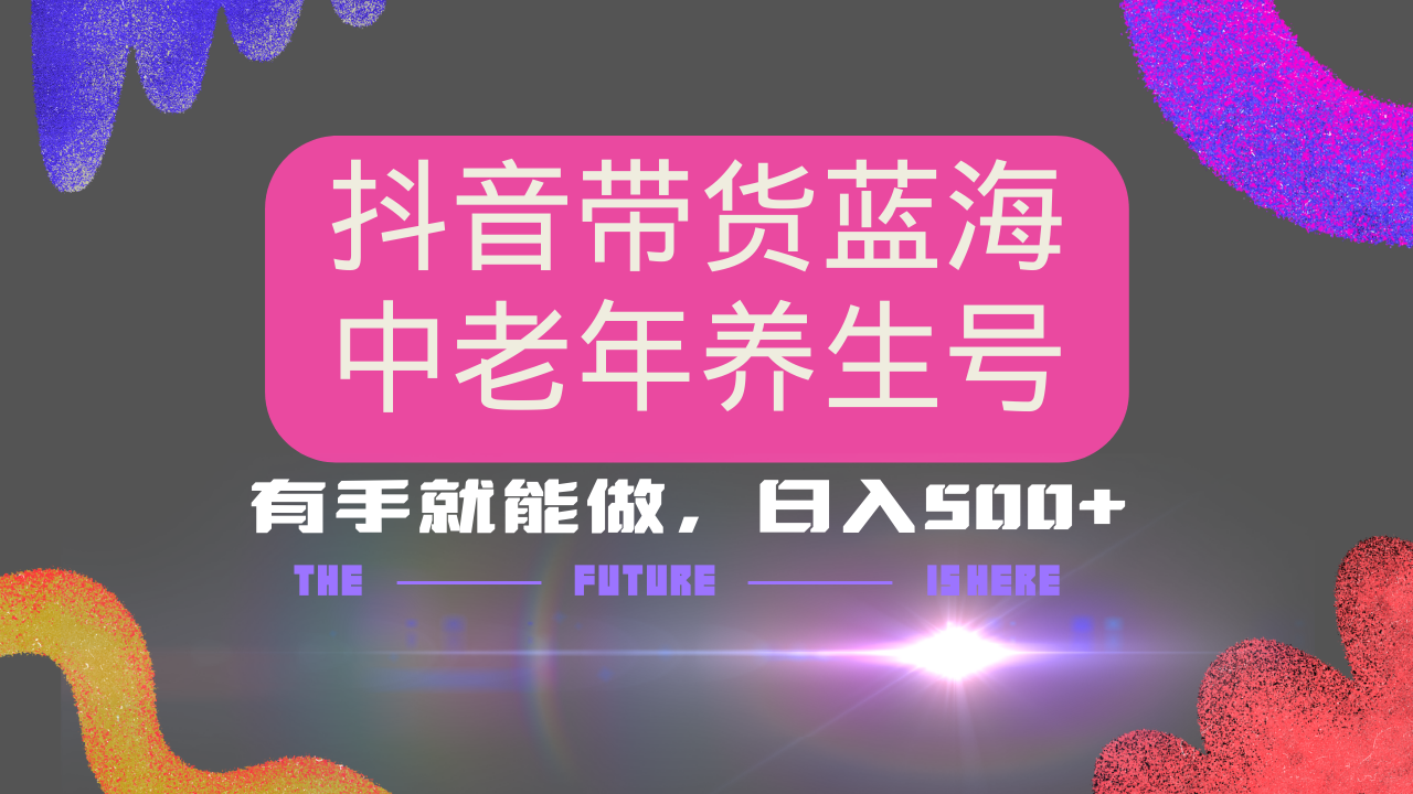 抖音带货冷门赛道，用AI做中老年养生号，可矩阵放大，小白也能月入30000+-轻创联盟