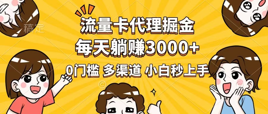流量卡代理掘金，0门槛，每天躺赚3000+，多种推广渠道，新手小白轻松上手-轻创联盟