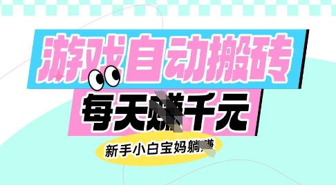 老款游戏自动搬砖，每日收益多张，新手小白宝妈也可以操作-轻创联盟