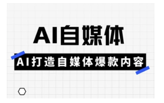 Ai自媒体实操课，AI打造自媒体爆款内容-轻创联盟