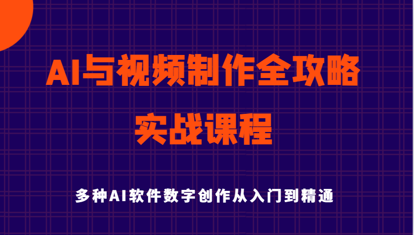 AI与视频制作全攻略从入门到精通实战课程，多种AI软件数字创作知识与技能-轻创联盟
