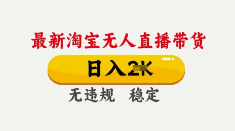 25年3月淘宝无人直播带货，日入多张，不违规不封号，独家技术，操作简单-轻创联盟