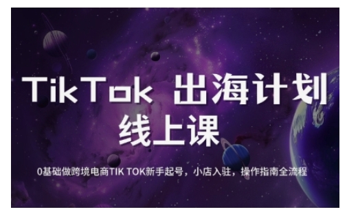 TikTok跨境电商新手起号与运营全攻略，0基础做跨境电商TIKTOK新手起号，小店入驻，操作指南全流程-轻创联盟