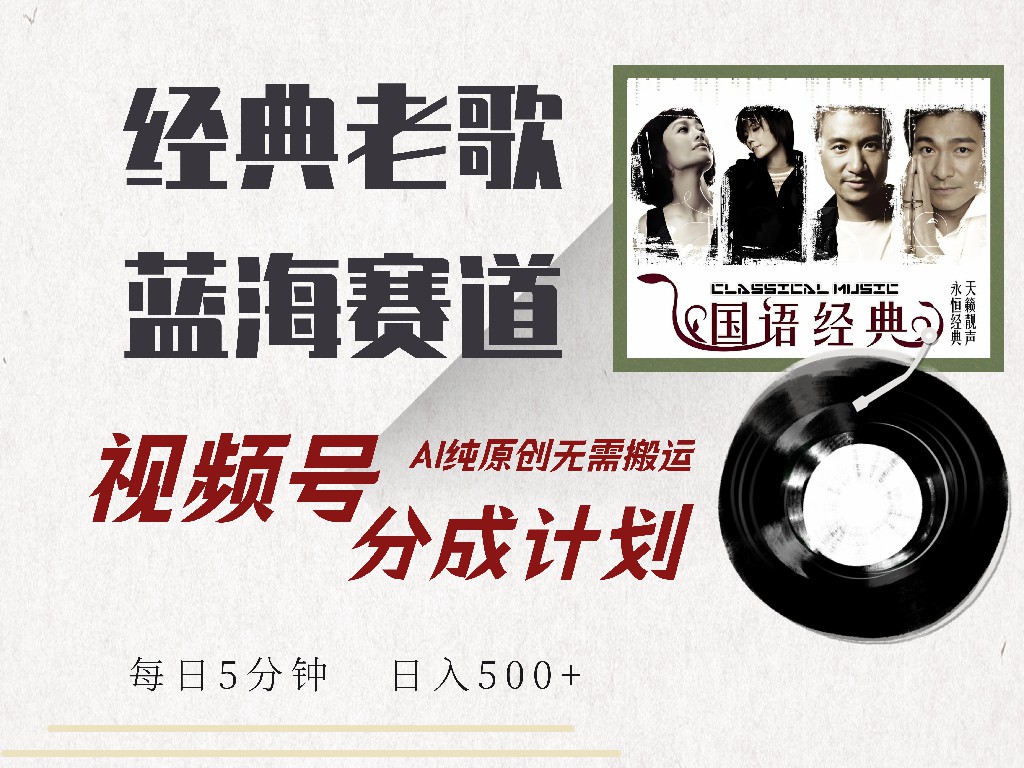 视频号经典老歌赛道，靠视频号分成计划收益拿到手软，AI纯原创、无脑搬…-轻创联盟