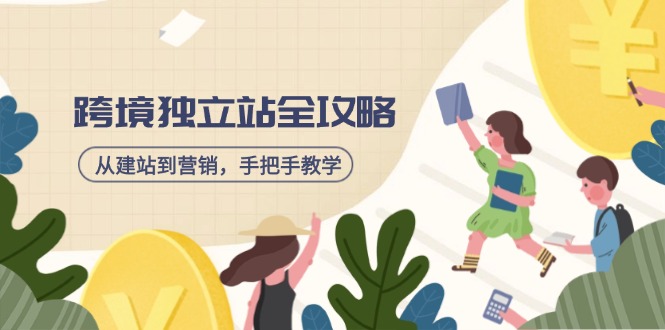 跨境独立站全攻略，从建站到营销，手把手教学，资源全推荐！-轻创联盟