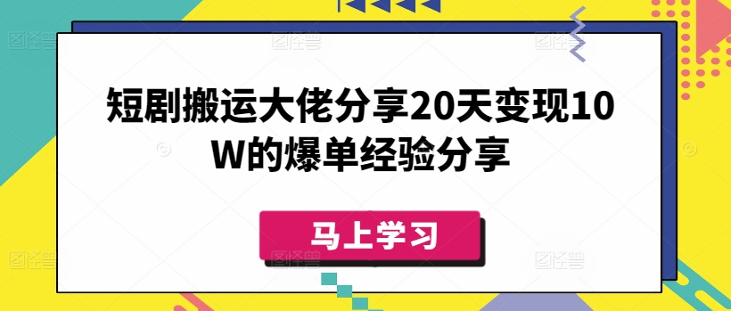 短剧搬运大佬分享20天变现10W的爆单经验分享-轻创联盟