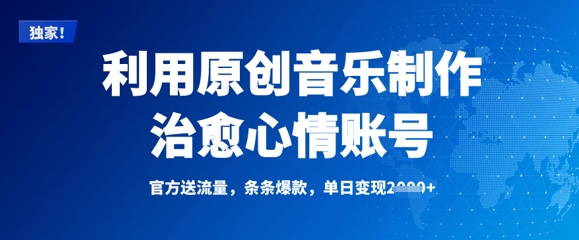 利用原创音乐制作治愈心情账号，条条爆款，单日变现多张-轻创联盟