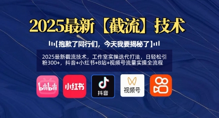2025最新截流技术，工作室实操迭代打法，日轻松引粉300+，抖音+小红书+B站+视频号流量实操全流程-轻创联盟