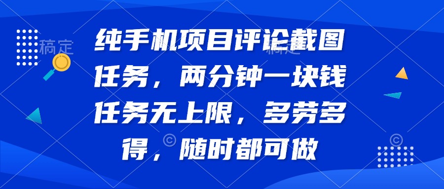 纯手机项目评论截图任务，两分钟一块钱 任务无上限多劳多得，随时随地…-轻创联盟
