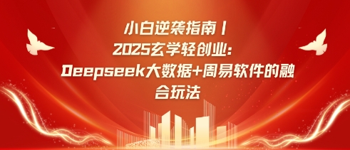小白逆袭指南，2025玄学轻创业：Deepseek大数据+周易算法的融合玩法-轻创联盟