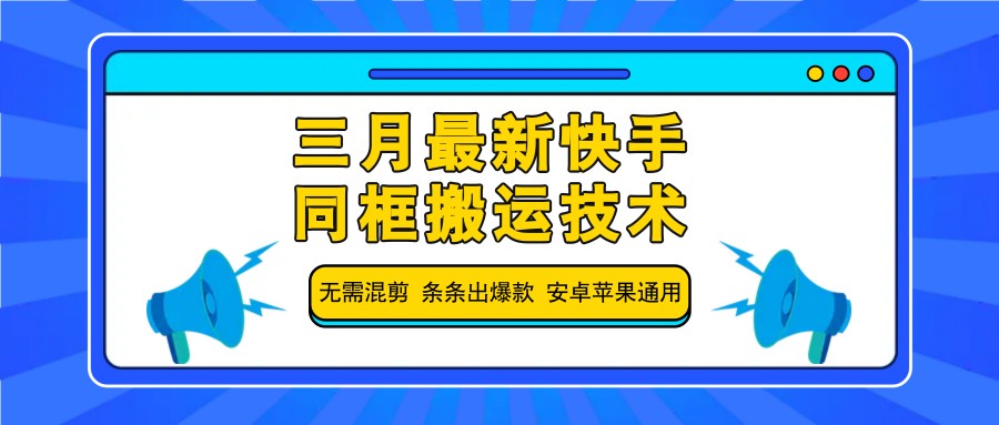 三月最新快手同框搬运技术，无需混剪 条条出爆款 安卓苹果通用-轻创联盟