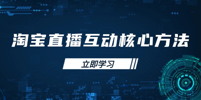 淘宝直播互动核心方法，新手入门指南、直播能力提升，新手主播快速突围-轻创联盟