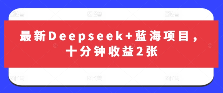 最新Deepseek+蓝海项目，十分钟收益2张-轻创联盟