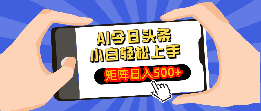 AI今日头条最新玩法，小白轻松矩阵日入500+-轻创联盟