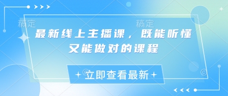 最新线上主播课，既能听懂又能做对的课程-轻创联盟