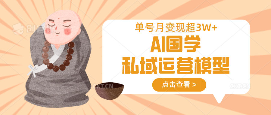 AI国学私域运营模型，无成本、变现快、周期短、持续性强，单号月变现3w+-轻创联盟