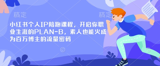 小红书个人IP陪跑课程，开启你职业生涯的PLAN-B，素人也能火成为百万博主的流量密码-轻创联盟
