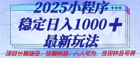 2025小程序稳定日入1k，最新玩法项目长期稳定，短期是利，人人可为，变现快且可观-轻创联盟