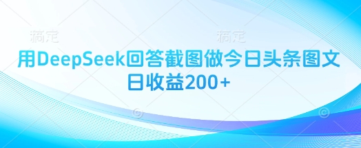用DeepSeek回答截图做今日头条图文日收益200+-轻创联盟