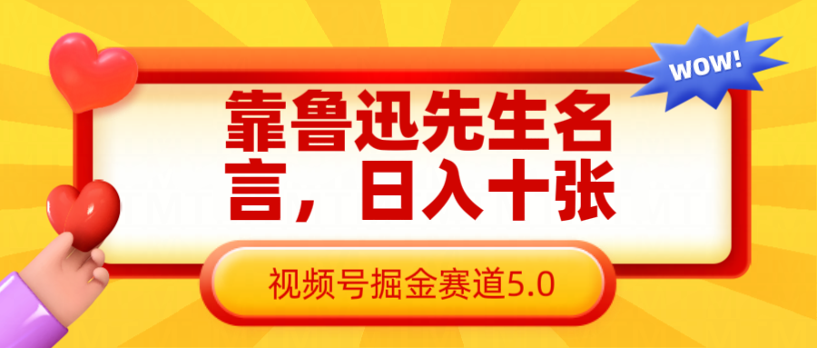 靠鲁迅先生名言，日入十张长期简单高效，视频号掘金赛道5.0-轻创联盟