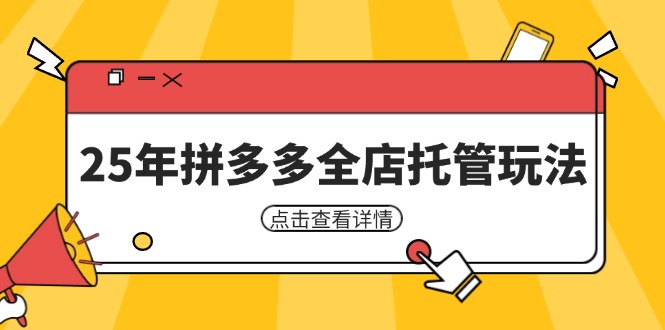25年拼多多全店托管玩法，矩阵动销裂变玩法如何低风险盈利 新手运营秘籍-轻创联盟