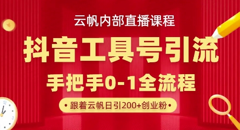 【云帆内部直播课】抖音工具号引流玩法，单号单日引300+精准创业粉-轻创联盟