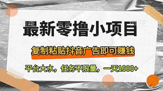 最新零撸小项目，复制粘贴抖音广告即可赚钱，平台大水，任务不限量，一…-轻创联盟