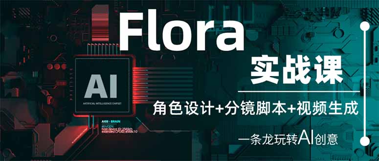 Flora实战课：角色设计+分镜脚本+视频生成，一条龙玩转AI创意-轻创联盟