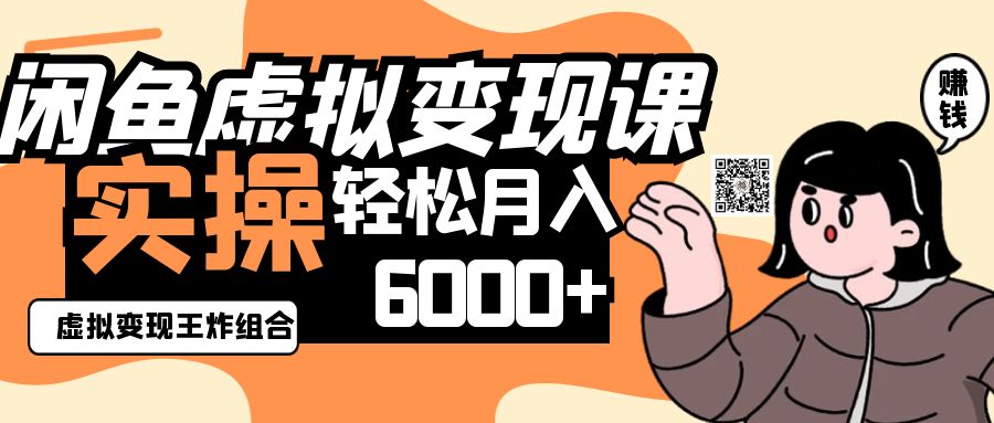 2025闲鱼虚拟产品变现程，实操王炸组合，轻松月入6000+-轻创联盟
