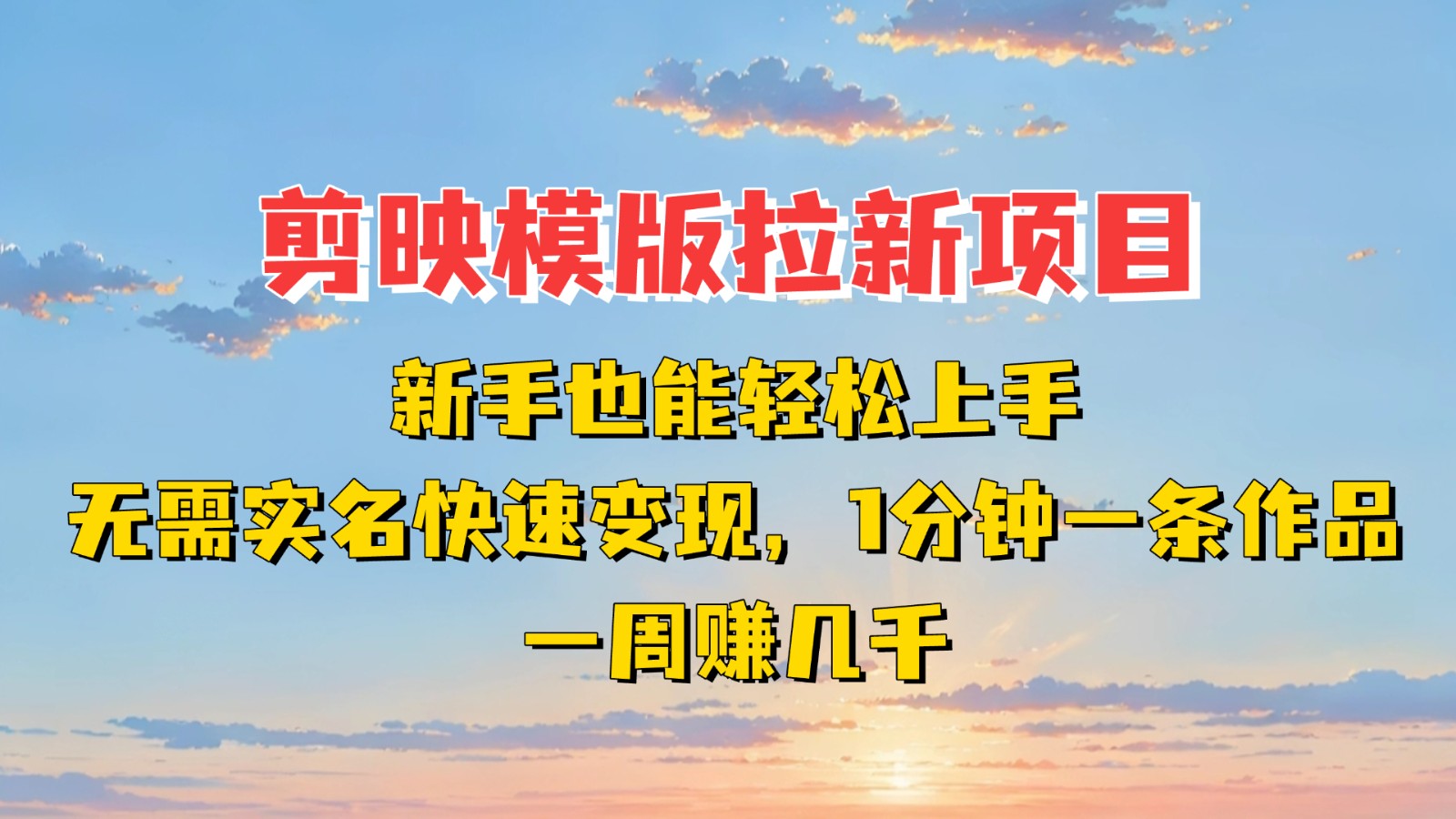 剪映模板拉新项目：新手也能快速变现！一分钟一条作品，一周赚几千-轻创联盟