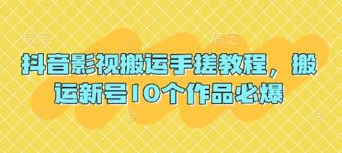 抖音影视搬运手搓教程，搬运新号10个作品必爆-轻创联盟