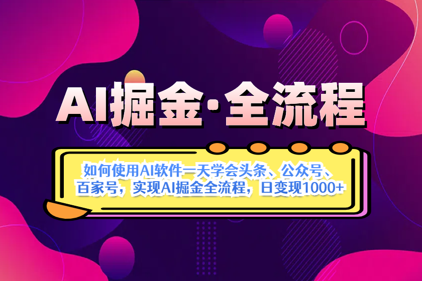 AI掘金实战全流程：一天学会AI操作头条、公众号、 百家号，实现AI掘金…-轻创联盟