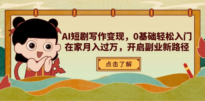 AI短剧写作变现，0基础轻松入门，在家月入过万，开启副业新路径-轻创联盟